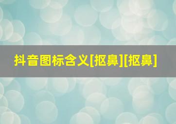 抖音图标含义[抠鼻][抠鼻]